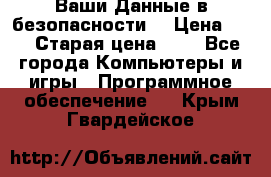 Ваши Данные в безопасности  › Цена ­ 1 › Старая цена ­ 1 - Все города Компьютеры и игры » Программное обеспечение   . Крым,Гвардейское